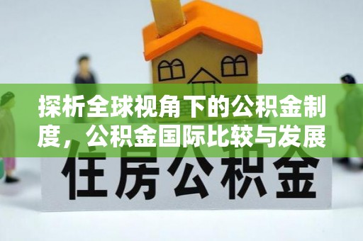 浦北探析全球视角下的公积金制度，公积金国际比较与发展趋势