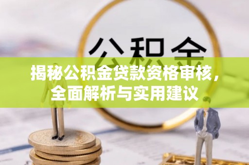 浦北揭秘公积金贷款资格审核，全面解析与实用建议