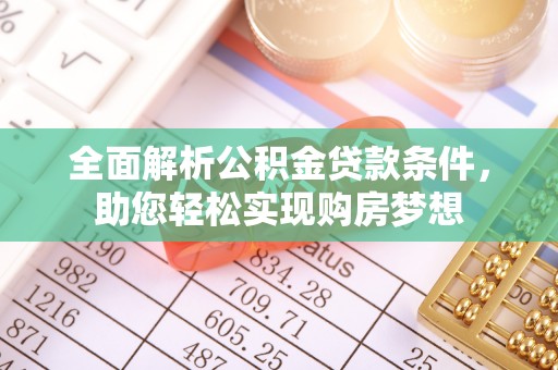 浦北全面解析公积金贷款条件，助您轻松实现购房梦想