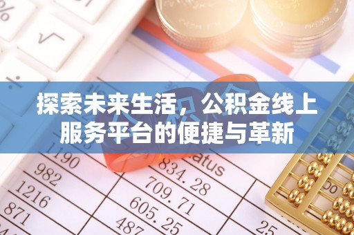 浦北探索未来生活，公积金线上服务平台的便捷与革新
