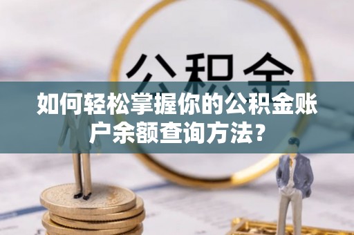 浦北如何轻松掌握你的公积金账户余额查询方法？