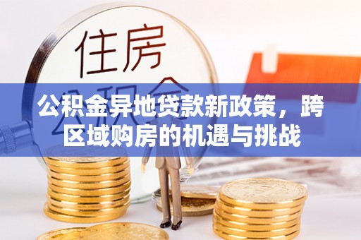 浦北公积金异地贷款新政策，跨区域购房的机遇与挑战