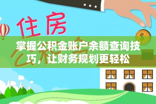 浦北掌握公积金账户余额查询技巧，让财务规划更轻松