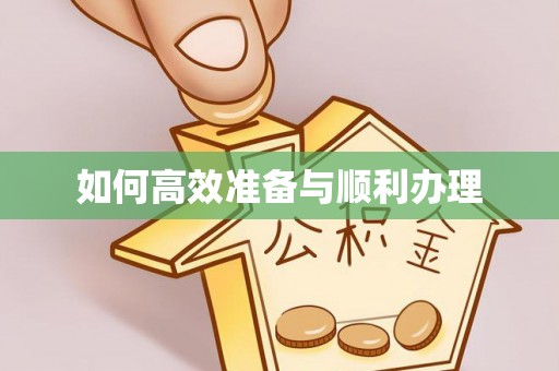 浦北如何高效准备与顺利办理