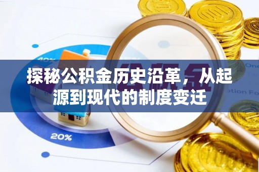 浦北探秘公积金历史沿革，从起源到现代的制度变迁