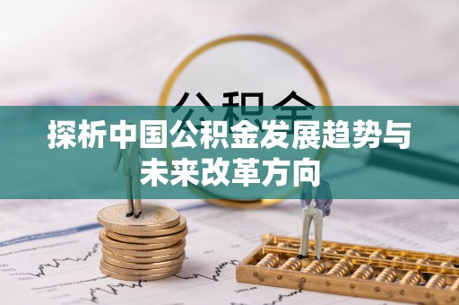 浦北探析中国公积金发展趋势与未来改革方向