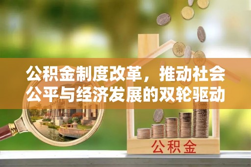 浦北公积金制度改革，推动社会公平与经济发展的双轮驱动
