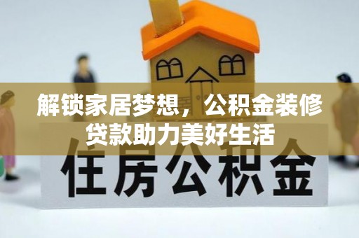 浦北解锁家居梦想，公积金装修贷款助力美好生活