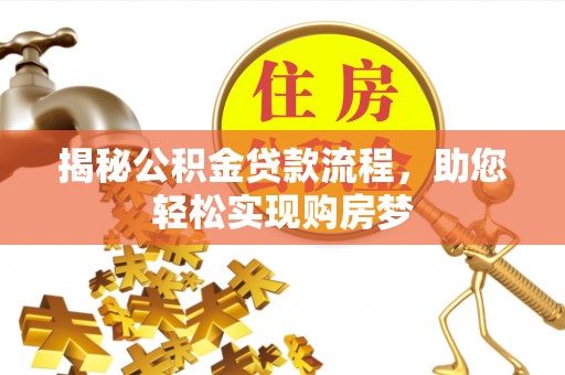 浦北揭秘公积金贷款流程，助您轻松实现购房梦