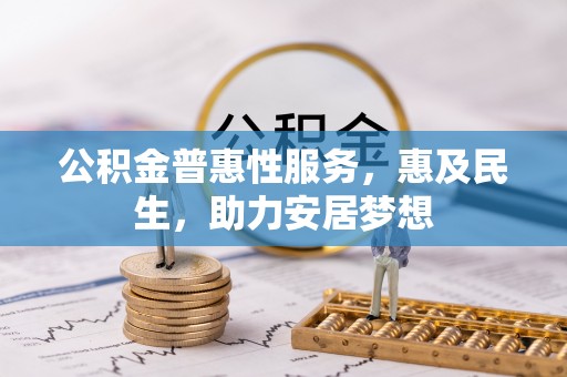 浦北公积金普惠性服务，惠及民生，助力安居梦想