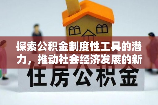 浦北探索公积金制度性工具的潜力，推动社会经济发展的新引擎