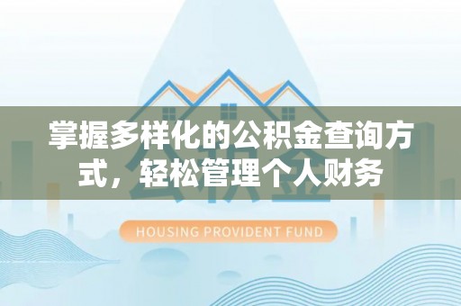 浦北掌握多样化的公积金查询方式，轻松管理个人财务