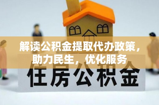 浦北解读公积金提取代办政策，助力民生，优化服务