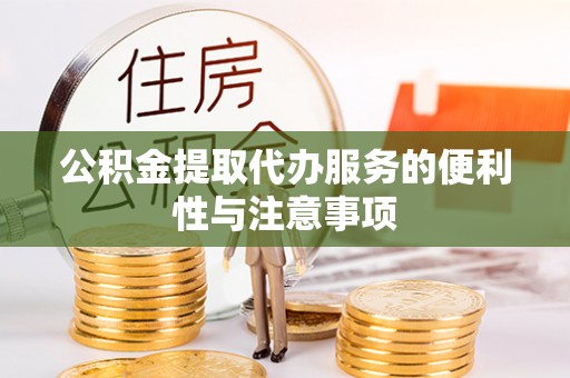 浦北公积金提取代办服务的便利性与注意事项
