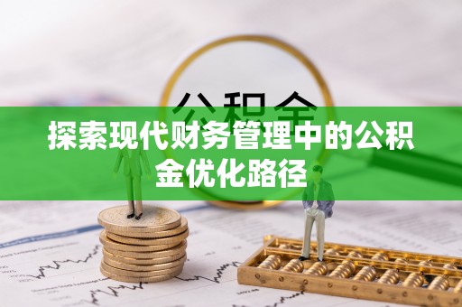 浦北探索现代财务管理中的公积金优化路径