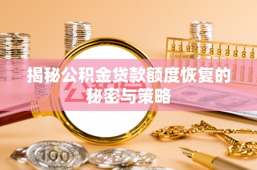 浦北揭秘公积金贷款额度恢复的秘密与策略