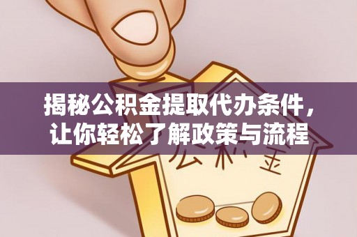 浦北揭秘公积金提取代办条件，让你轻松了解政策与流程