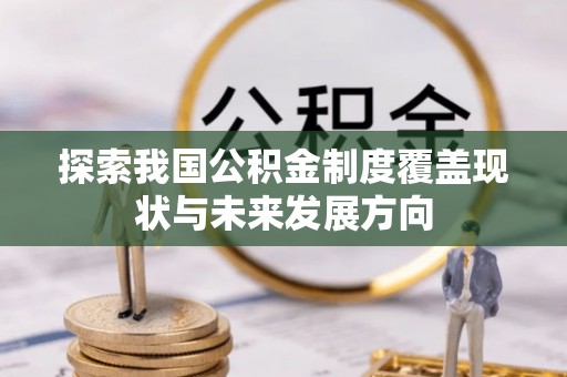 浦北探索我国公积金制度覆盖现状与未来发展方向