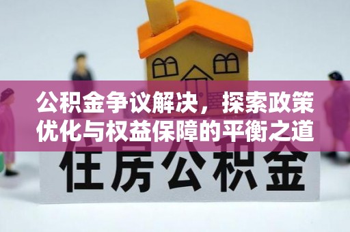 浦北公积金争议解决，探索政策优化与权益保障的平衡之道