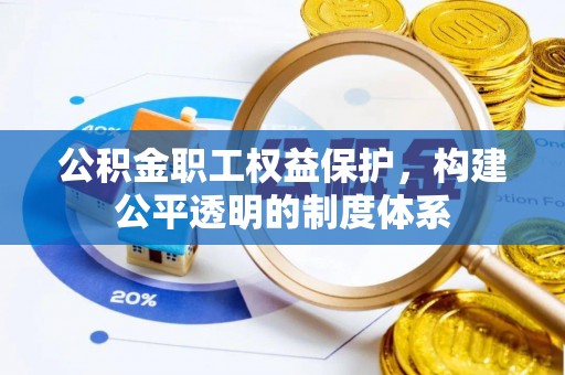 浦北公积金职工权益保护，构建公平透明的制度体系