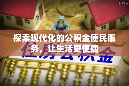 浦北探索现代化的公积金便民服务，让生活更便捷