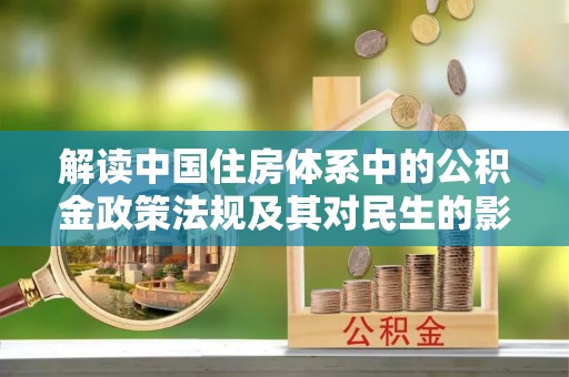 浦北解读中国住房体系中的公积金政策法规及其对民生的影响