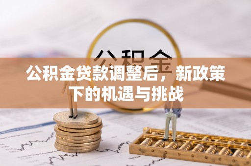 浦北公积金贷款调整后，新政策下的机遇与挑战