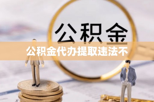 浦北公积金代办提取违法不