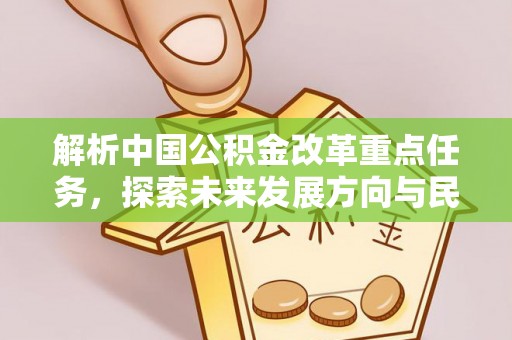 浦北解析中国公积金改革重点任务，探索未来发展方向与民生影响