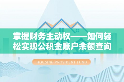 浦北掌握财务主动权——如何轻松实现公积金账户余额查询